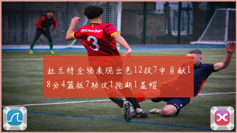 杜兰特全场表现出色12投7中贡献18分4篮板7助攻1抢断1盖帽